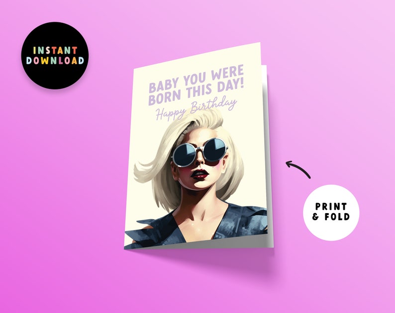 May include: Printable birthday card featuring a portrait of a woman with blonde hair wearing sunglasses. The text on the card reads "Baby you were born this day! Happy Birthday."