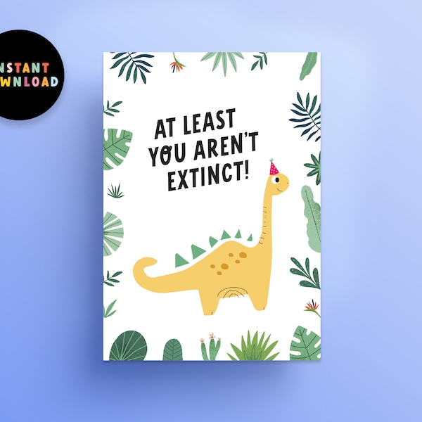 Instant Download Dinosaur Birthday Card | PDF Card | Print at home | Funny At Least You Aren't Extinct Birthday Card | Last minute Card