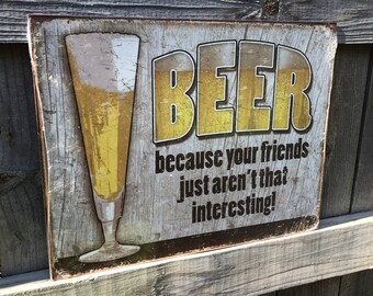 May include: A rustic wooden sign with a yellow and brown beer glass graphic and the text "BEER because your friends just aren't that interesting!"