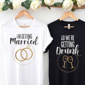 I&#39;m Getting Married So We&#39;re Getting Drunk Bachelorette Party Shirts, Wine Bachelorette T-Shirt, Bridal Party Group Shirts, Bridesmaids Tees