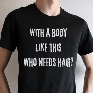 With a Body Like This Who Needs Hair, Funny Shirt for Men, Fathers Day Gift, Husband Gift, Humor Mens TShirt, Dad Gift, Mens Shirt Funny