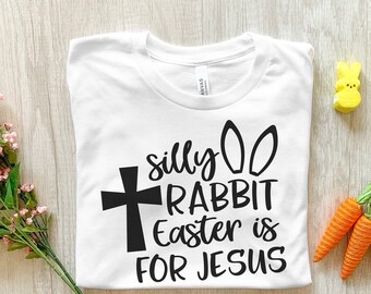 Silly Rabbit Easter is for Jesus Shirt, Easter Shirt, Cute Easter Shirt, Easter Bunny, Jesus, Religion Easter, He is Risen, Christian Easter