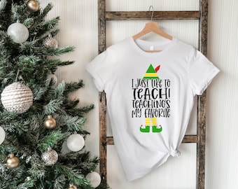 Elf Teacher Tshirt, I Just Like To Teach Teaching's My Favorite Shirt, Funny Christmas T-shirt, Teacher Christmas Shirt, Cute Christmas Tee