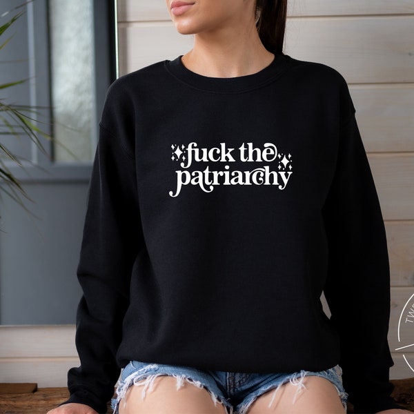 Fuck the Patriarchy Sweatshirt | Empowerment Sweatshirt | Reproductive Rights Tee | Feminist Slogan Sweatshirt | International Womens Day
