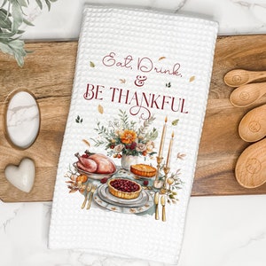 Eat, Drink, & Be Thankful | Thanksgiving Kitchen Tea Towel | Gift for Hostess, Housewarming | Fall Farmhouse Decor | Autumn Hand/Dish Towels
