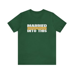 Packer Married Into This GB Wisconsin Football T-Shirt For Tailgates Gameday Sporting Events