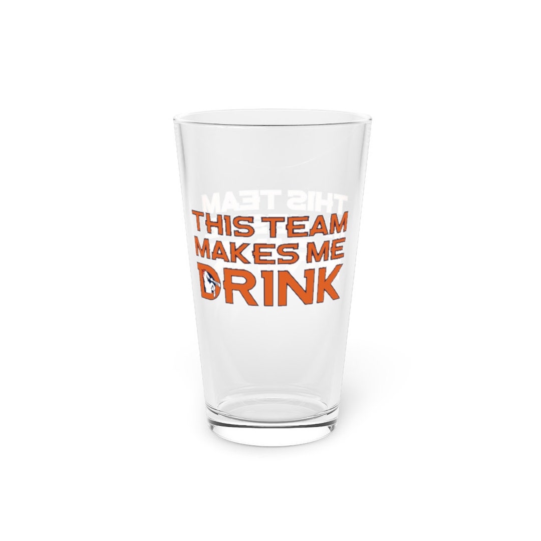 Bronco 16 Oz Football Pint Glass Denver This Team Makes Me Drink Sports