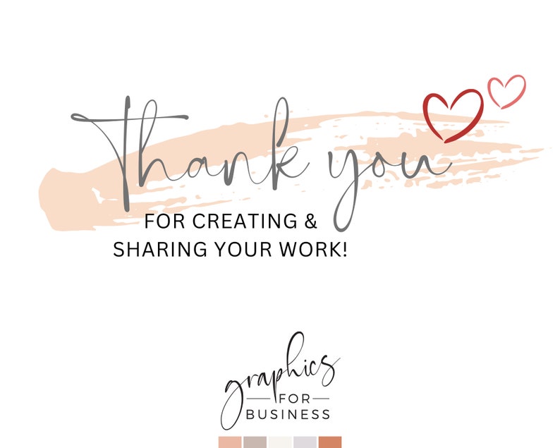 May include: Thank you for creating & sharing your work!  A pink and white brushstroke with two red hearts.  The text "graphics for business" is in gray with a color palette below.