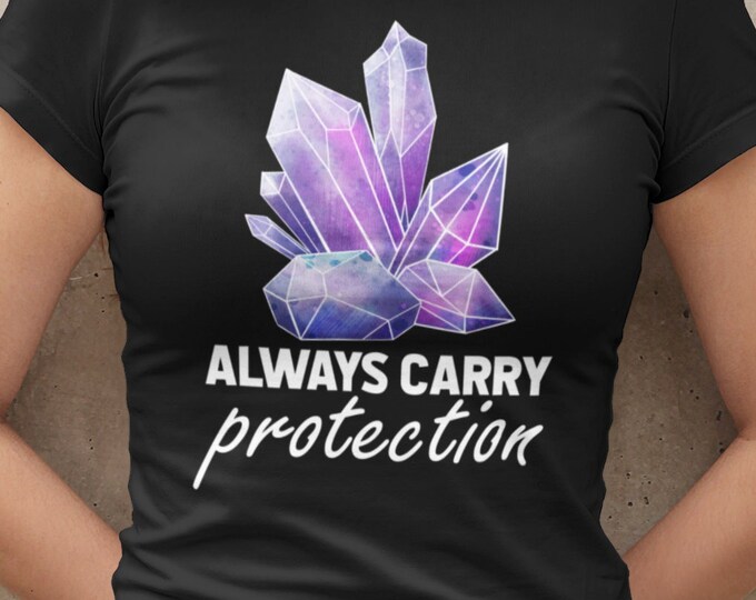 Always Carry Protection Shirt, Crystal Lover Gift, Crystal Weed shirt, Witchy Gift,  Crystal Shirt, Witchy Shirt, Gift for Friend, Snarky