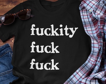 Fuckity Fuck Inappropriate Shirt Offensive Adult Humor Statement TShirt Swearing Fucks T-Shirt Funny T Shirt Swear Word F Bomb Profanity Top