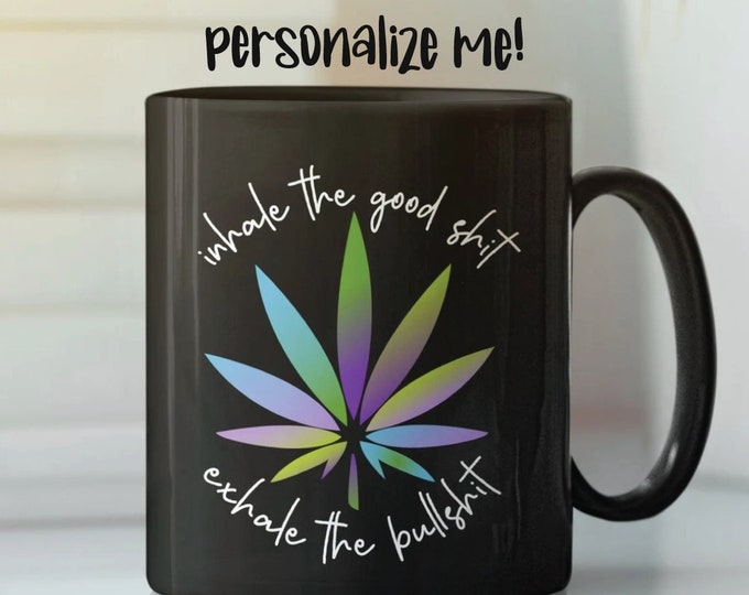 Inhale the good shit exhale the bad shit Marijuana Mug, Gift for Weed Lovers, Weed mug, Gift For Weed Lover, Gift for Stoner, Personalized