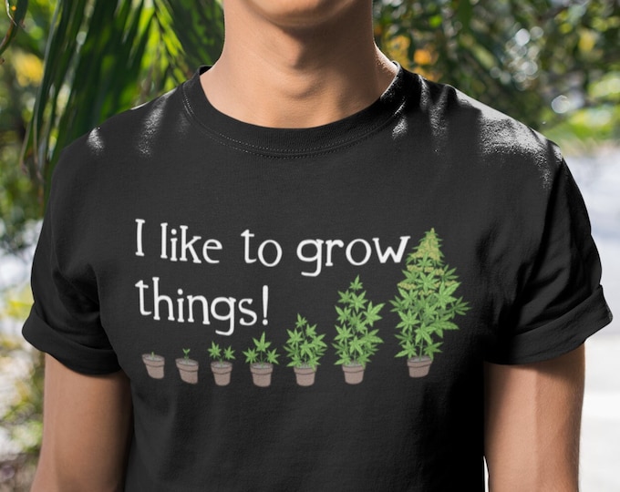 I like to grow things marijuana, Funny Marijuana Shirt, Stoner Gifts For him her ,Weed Stoner Tee, Cannabis Clothing, pot garden