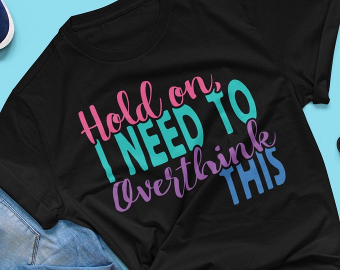 Hold On I Need To Overthink This Shirt, Funny Sarcastic Shirt, Funny Mom Shirt, Hilarious Shirt, Therapy Shirt, Gift For Mental Health Shirt