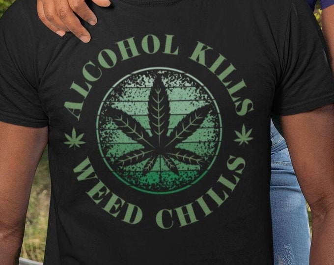 Alcohol Kills, Weed Chills Shirt, Marijuana Tee, Stoner Gift, Cannabis T-Shirt, Pot Head T, Funny 420 TShirt, Weed Lover Gift