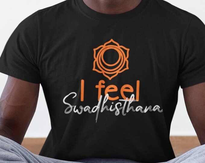 I Feel Swadhisthana Chakra Shirt, Yoga Shirt, Yoga Lover Gift, Spiritual Tee, Vibes T-Shirt, Sacral Chakra, Meditation Tee, Energy Healing