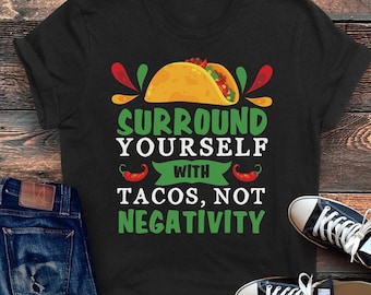 Surround Yourself With Tacos, Not Negativity Shirt, Funny Taco Shirt, Cinco De Mayo Tshirt, Funny Taco Tuesday T Shirt, Gift for Chef