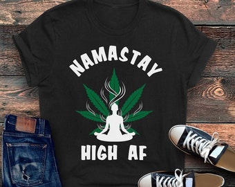 Namastay High AF Shirt, Yoga Meditation, Gift for Pot Smoker, Marijuana Weed Leaf Tee, Yoga Cannabis, Weed gift, Cannabis Shirt, Stoner Gift