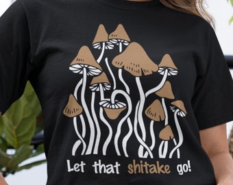 Let That Shitake Go Shirt, Mushroom T-Shirt, Mushroom Joke Tee, Gift for Mushroom Lover, Nature Fungi TShirt, Mushroom Hunter Top, Mycology