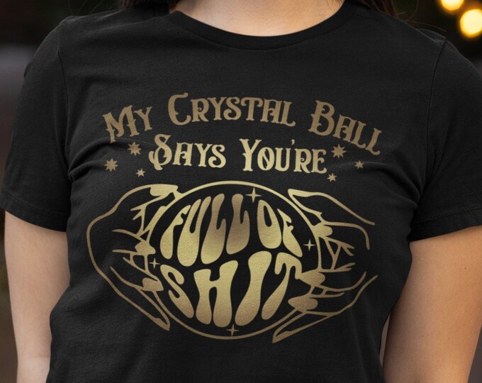 Crystal Ball Full of Shit Shirt, Witchy Tee, Fortune Teller T-Shirt, Gift for Witch, Mystic TShirt, Witchy Clothing, Funny Witch Shirt