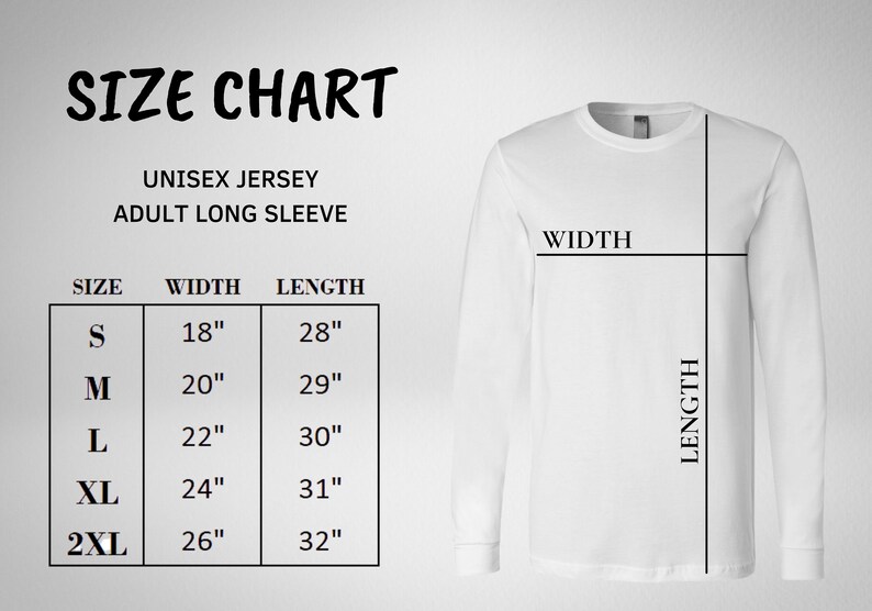 May include: Size chart for a unisex jersey adult long sleeve shirt. The chart shows the width and length measurements in inches for sizes S, M, L, XL, and 2XL.