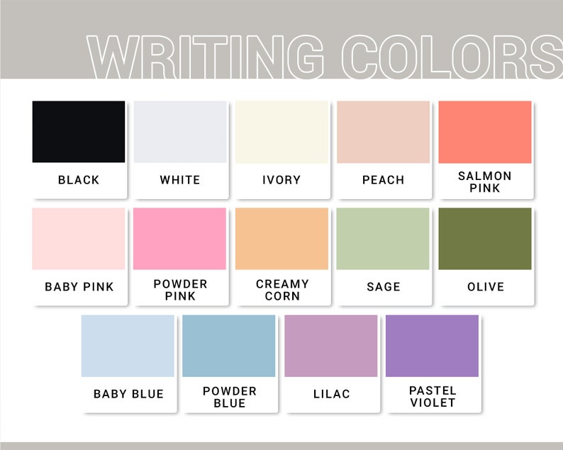 May include: A chart of writing colors with 14 color swatches. The colors are: black, white, ivory, peach, salmon pink, baby pink, powder pink, creamy corn, sage, olive, baby blue, powder blue, lilac, and pastel violet.