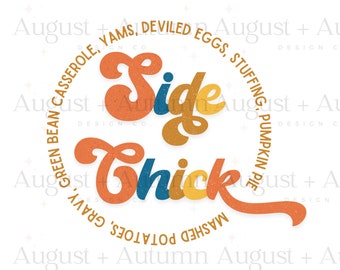 May include: A colorful graphic design with the text "Side Chick" in a retro font. The text is surrounded by a circle with a list of Thanksgiving side dishes in a smaller font.