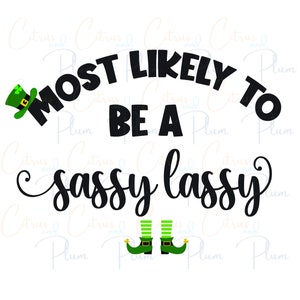 May include: Black and green text on a white background reads "Most Likely To Be A Sassy Lass" with a green leprechaun hat and green shoes with white stripes.