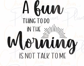 A Fun Thing To Do In The Morning Is Not Talk To Me svg - Funny SVG - Coffee First - Funny Saying png - Cut Files