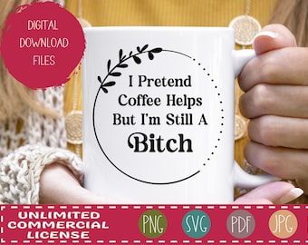 I Pretend Coffee Helps But I'm Still A Bitch - Adult Humor SVG