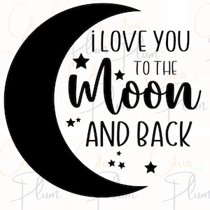 May include: Black and white graphic design featuring a crescent moon and stars. The text reads "I love you to the moon and back".