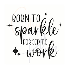 Born To Sparkle Forced To Work svg, png, pdf, jpg -Born to Sparkle SVG - Work  Digital Downloads -  Office svg