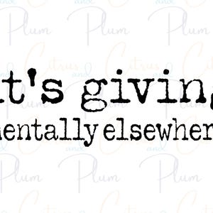 It's Giving Mentally Elsewhere PNG, Funny Gen Z Humor Quote, Relatable Anxiety Vibe, Digital Download File