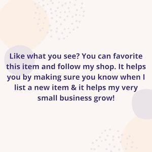 May include: Text overlay on a white background with a light purple and beige polka dot pattern. The text reads: "Like what you see? You can favorite this item and follow my shop. It helps you by making sure you know when I list a new item & it helps my very small business grow!"