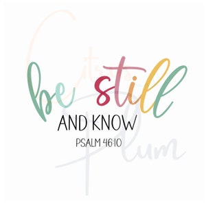 May include: A colorful graphic design with the text "be still and know" in a cursive font. The text "PSALM 46:10" is below the main text.