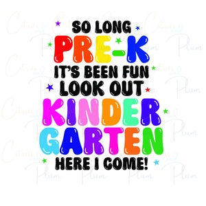 May include: A colorful graphic design with the text "So long Pre-K It's been fun Look out Kindergarten Here I come!" in black text. The words "Pre-K" and "Kindergarten" are in rainbow colors.