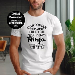 May include: A white t-shirt with black text that reads "Custodian because full time multitasking Ninja is not an actual job title".