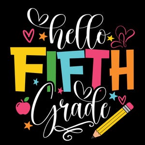 May include: A colorful graphic on a black background that says "hello FIFTH Grade" in a playful font. The word "FIFTH" is in bright block letters. Hearts, stars, an apple, and a pencil are also included.