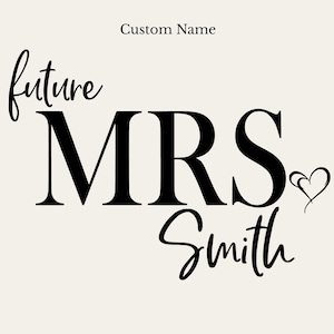 May include: A cream-coloured graphic with the words "future MRS Smith" in black script and bold font. A small heart is next to the last name. The text "Custom Name" is above the words.