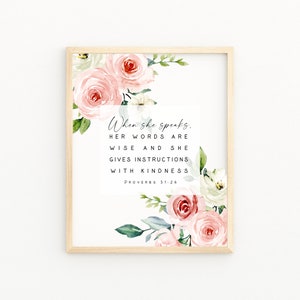 May include: A printable quote with pink and white flowers in a watercolor style. The quote reads "When she speaks, her words are wise and she gives instructions with kindness. Proverbs 31:26"