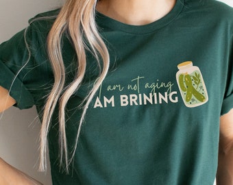 Funny Pickle T-Shirt, I'm not aging I'm brining, Birthday Gift for Pickle Lover