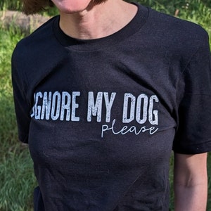 Ignore My Dog Shirt, Dog Trainer Tshirt, Reactive or Aggressive Dog Warning, Do Not Pet T-shirt