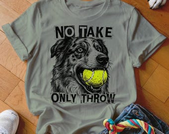 Aussie Shirt, No Take Only Throw T-Shirt, Australian Shepherd Tee with Tennis Ball, Dog Lover Gift, Pet Owner Shirt, Mini Aussie Tee