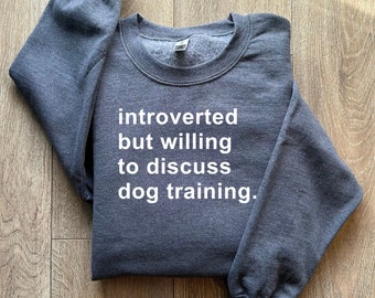Introverted but willing to discuss dog training unisex sweatshirt | reactive dog training sweater | agility training sweater