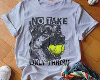 No Take Only Throw T Shirt, Dog Lover Gift, German Shepherd Tee, Funny Dog TShirt, Playful Pup Shirt, Fetch Humor, Dog Tennis Ball