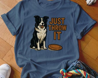 Border Collie T-Shirt, Frisbee Dog Shirt, Just Throw It, Dog Lover Gift, Funny Dog Tee, Border Collie Mom, Dog Dad Gift, Agility Dog