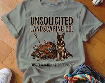 Unsolicited Landscaping Co. German Shepherd Dog T-Shirt, Fast Excavation, Zero Permits, Gardener T-Shirt, Dog Lover T-Shirt Funny