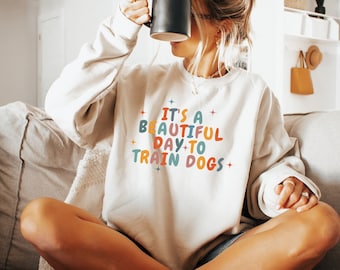Dog trainer sweater, Its A Beautiful Day To Train Dogs Crewneck Sweatshirt, Gift for Service Dog or Agility Dog