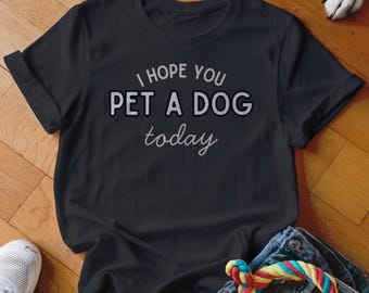 Pet a Dog Today T Shirt, Dog Lover Shirt, Animal Lover Gift, Cute Dog Tee, Dog Petting Fan Shirt, Dog Owner Apparel, Petting Dogs Fan