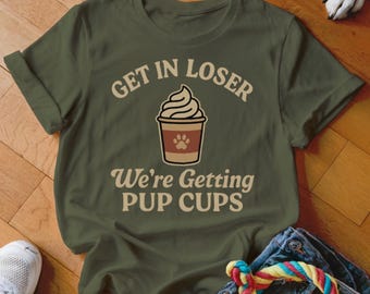 Get In Loser We're Getting Pup Cups T-Shirt, Dog Lover Tee, Funny Pet Owner Shirt, Cute Animal T-Shirt, Dog Paw, Cafe, Cream