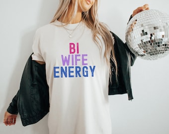 Queer Shirt, Bi Wife Energy Shirt, Bisexual tshirt
